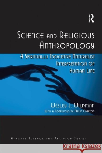 Science and Religious Anthropology: A Spiritually Evocative Naturalist Interpretation of Human Life Wesley J. Wildman 9781138262003
