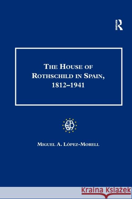 The House of Rothschild in Spain, 1812–1941 Miguel A. Lopez-Morell 9781138262140