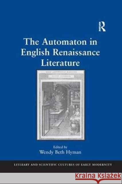 The Automaton in English Renaissance Literature Wendy Beth Hyman 9781138262195 Routledge