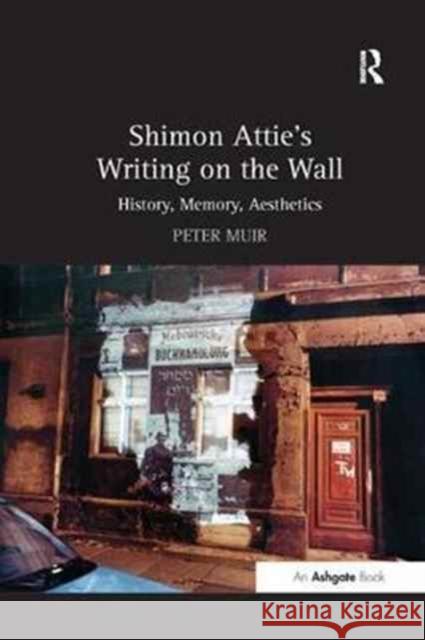 Shimon Attie's Writing on the Wall: History, Memory, Aesthetics Peter Muir 9781138262256