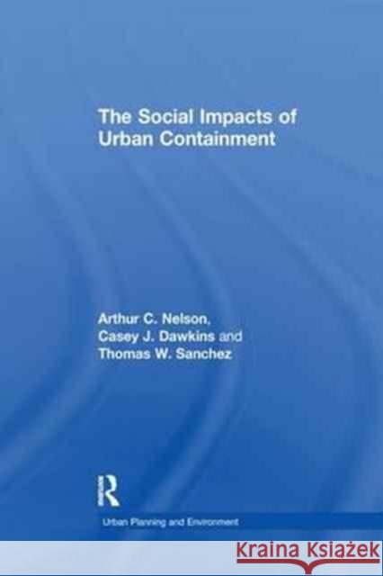 The Social Impacts of Urban Containment Arthur C. Nelson, Casey J. Dawkins 9781138262270 Taylor and Francis