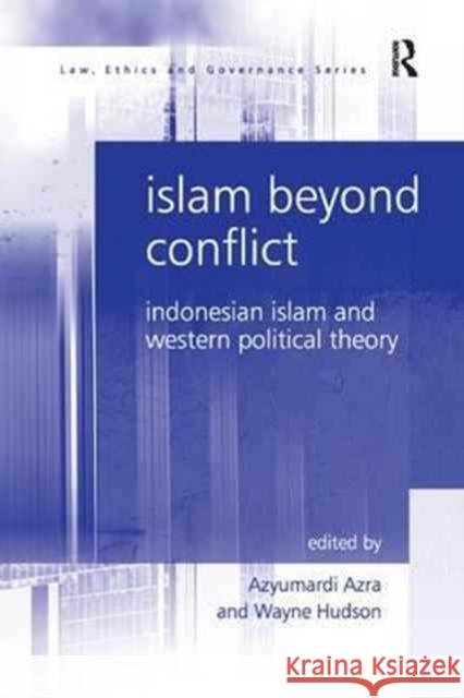 Islam Beyond Conflict: Indonesian Islam and Western Political Theory Wayne Hudson 9781138262324