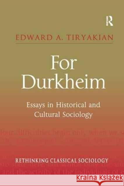 For Durkheim: Essays in Historical and Cultural Sociology Edward A. Tiryakian 9781138262362