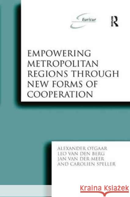 Empowering Metropolitan Regions Through New Forms of Cooperation Alexander Otgaar Leo Van Den Berg Carolien Speller 9781138262423