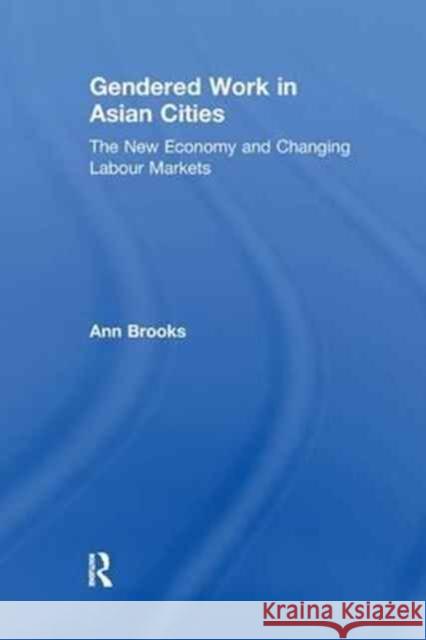 Gendered Work in Asian Cities: The New Economy and Changing Labour Markets Ann Brooks 9781138262485 Taylor and Francis