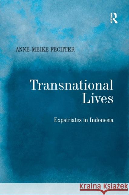 Transnational Lives: Expatriates in Indonesia Anne-Meike Fechter 9781138262577