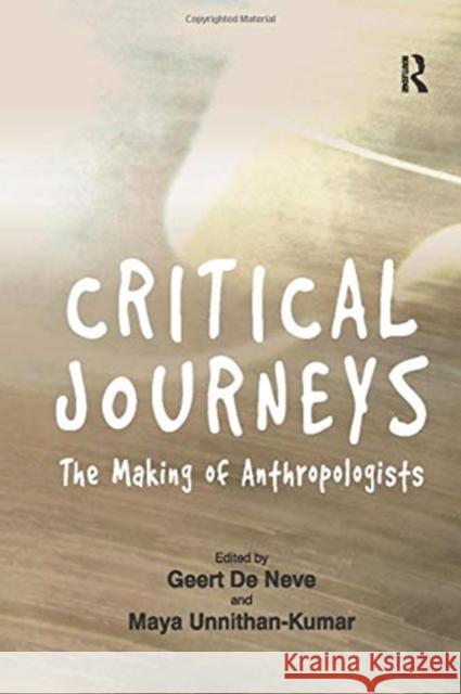 Critical Journeys: The Making of Anthropologists Geert De Neve Maya Unnithan-Kumar 9781138262638