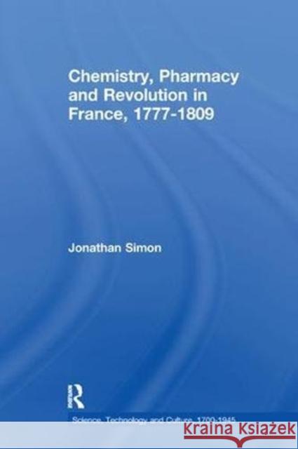 Chemistry, Pharmacy and Revolution in France, 1777-1809 Jonathan Simon 9781138262775 Routledge