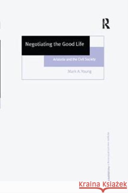 Negotiating the Good Life: Aristotle and the Civil Society Mark A. Young 9781138262836 Routledge