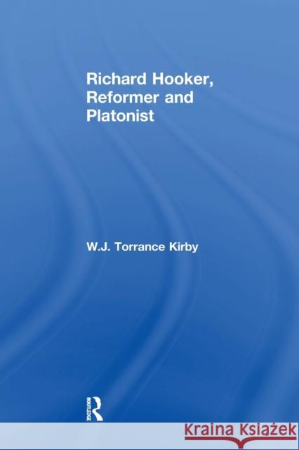 Richard Hooker, Reformer and Platonist W.J. Torrance Kirby 9781138262928