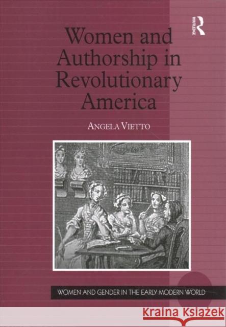 Women and Authorship in Revolutionary America Angela Vietto 9781138262942