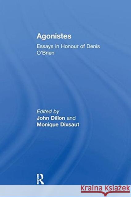 Agonistes: Essays in Honour of Denis O'Brien DIXSAUT 9781138262959