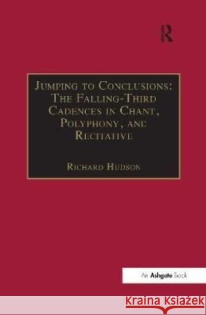 Jumping to Conclusions: The Falling-Third Cadences in Chant, Polyphony, and Recitative Richard Hudson 9781138262997