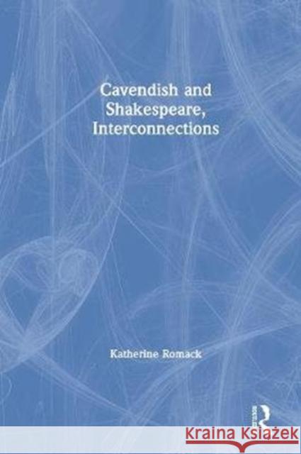 Cavendish and Shakespeare, Interconnections Katherine Romack James Fitzmaurice 9781138263048