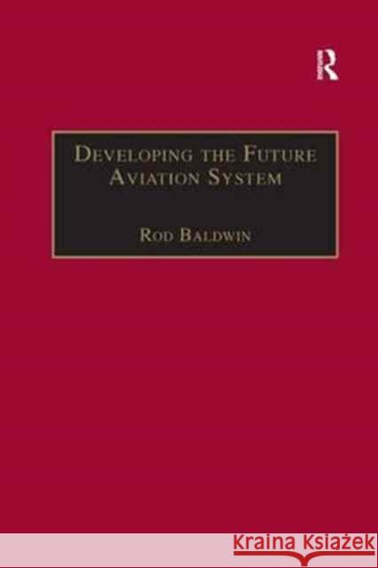 Developing the Future Aviation System Rod Baldwin 9781138263130 Routledge