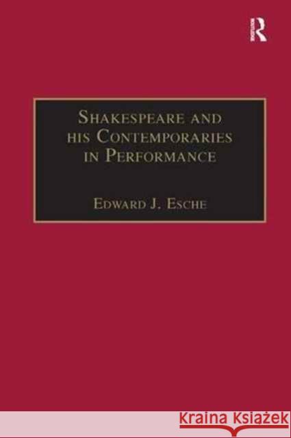 Shakespeare and His Contemporaries in Performance Edward J. Esche 9781138263321 Routledge