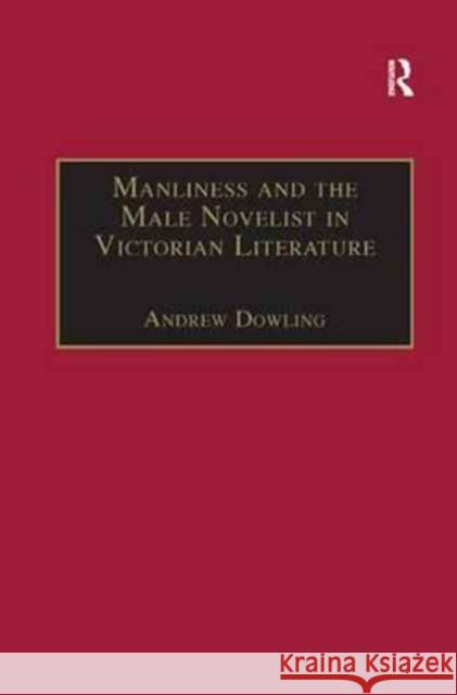 Manliness and the Male Novelist in Victorian Literature Andrew Dowling 9781138263451 Routledge