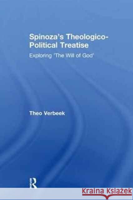 Spinoza's Theologico-Political Treatise: Exploring 'The Will of God' Verbeek, Theo 9781138263536