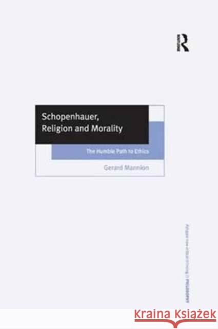 Schopenhauer, Religion and Morality: The Humble Path to Ethics Gerard Mannion 9781138263635 Routledge
