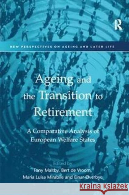 Ageing and the Transition to Retirement: A Comparative Analysis of European Welfare States Bert De Vroom Einar Overbye Tony Maltby 9781138263673