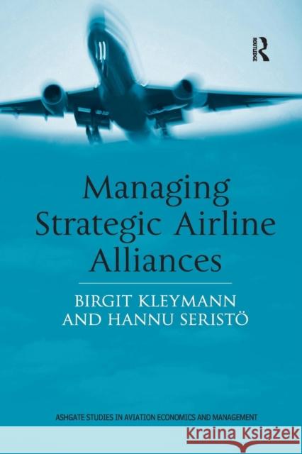 Managing Strategic Airline Alliances Birgit Kleymann Hannu Seristo 9781138263758 Routledge