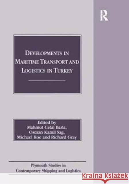 Developments in Maritime Transport and Logistics in Turkey Mahmut Celal Barla, Osman Kamil Sag, Richard Gray 9781138263789 Taylor and Francis