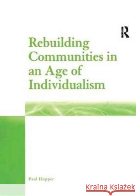 Rebuilding Communities in an Age of Individualism Paul Hopper 9781138263802