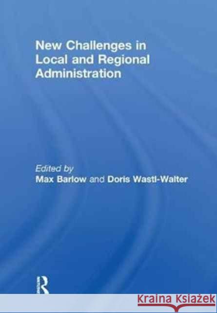 New Challenges in Local and Regional Administration Max Barlow Doris Wastl-Walter 9781138263888