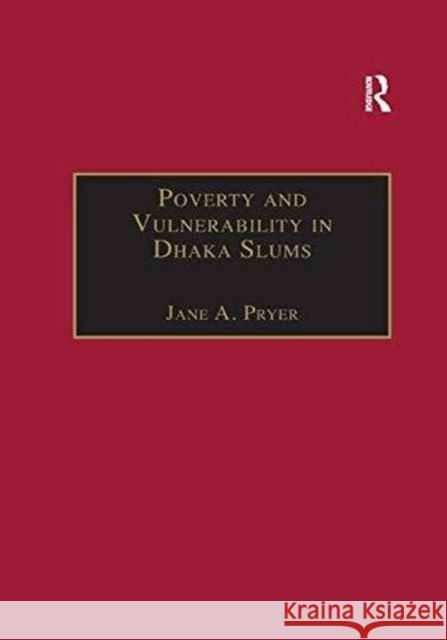 Poverty and Vulnerability in Dhaka Slums: The Urban Livelihoods Study Jane A. Pryer 9781138263949 Routledge
