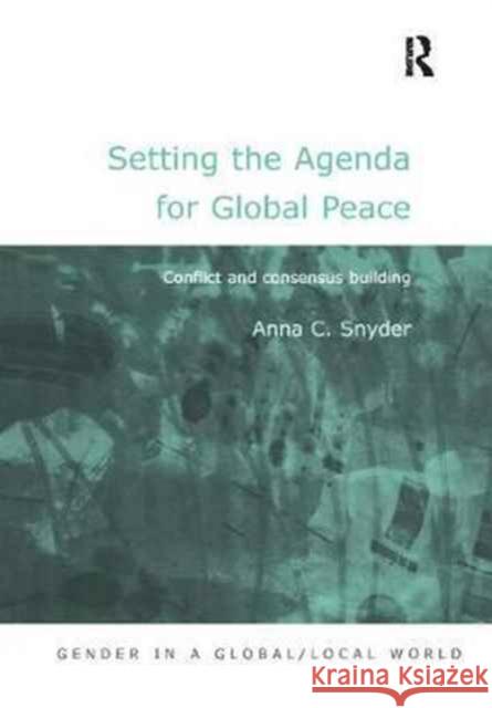 Setting the Agenda for Global Peace: Conflict and Consensus Building Anna C. Snyder 9781138263987