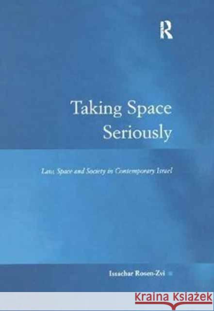 Taking Space Seriously: Law, Space and Society in Contemporary Israel Issachar Rosen-Zvi 9781138264045 Routledge