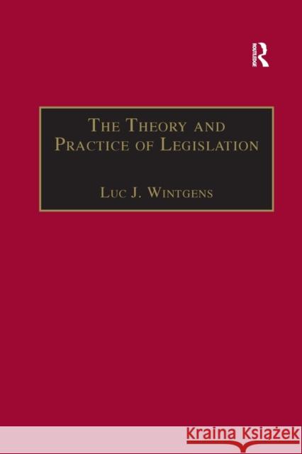 The Theory and Practice of Legislation: Essays in Legisprudence Luc J. Wintgens 9781138264083 Routledge