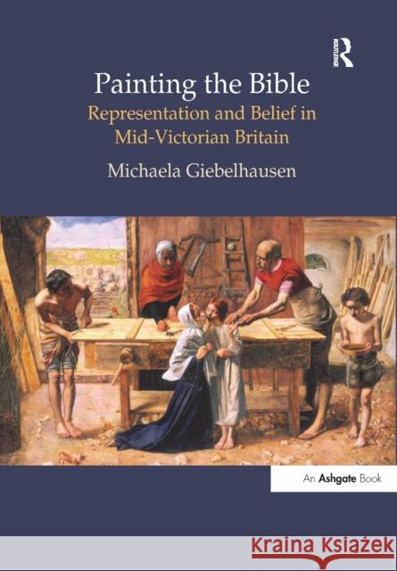 Painting the Bible: Representation and Belief in Mid-Victorian Britain Michaela Giebelhausen 9781138264151 Routledge