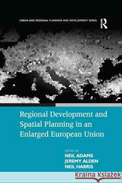Regional Development and Spatial Planning in an Enlarged European Union Neil Adams Jeremy Alden 9781138264489