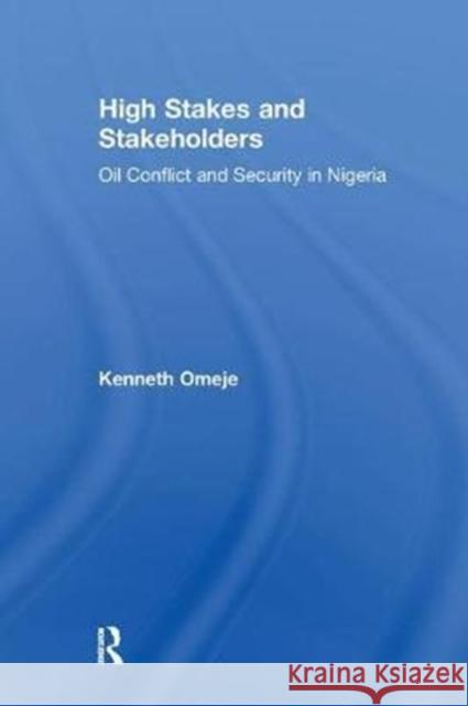 High Stakes and Stakeholders: Oil Conflict and Security in Nigeria Kenneth Omeje 9781138264502 Taylor and Francis