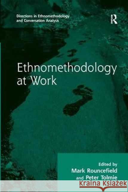 Ethnomethodology at Work Peter Tolmie Mark Rouncefield 9781138264533 Routledge