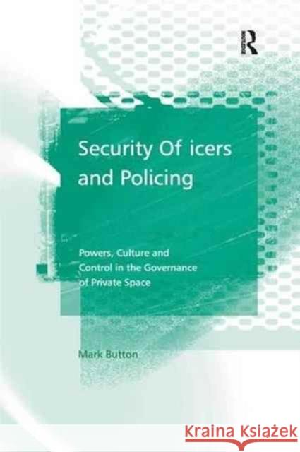 Security Officers and Policing: Powers, Culture and Control in the Governance of Private Space Mark Button 9781138264588