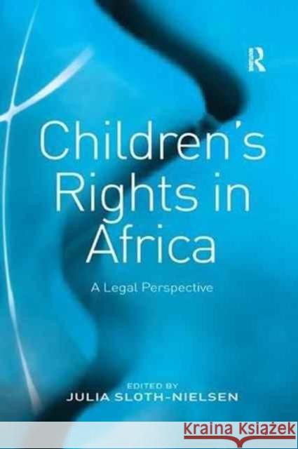 Children's Rights in Africa: A Legal Perspective Julia Sloth-Nielsen 9781138264625 Routledge