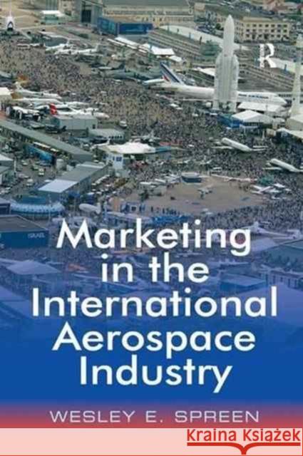 Marketing in the International Aerospace Industry Wesley E. Spreen 9781138264663 Routledge