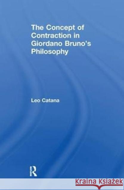 The Concept of Contraction in Giordano Bruno's Philosophy Leo Catana 9781138264823 Routledge