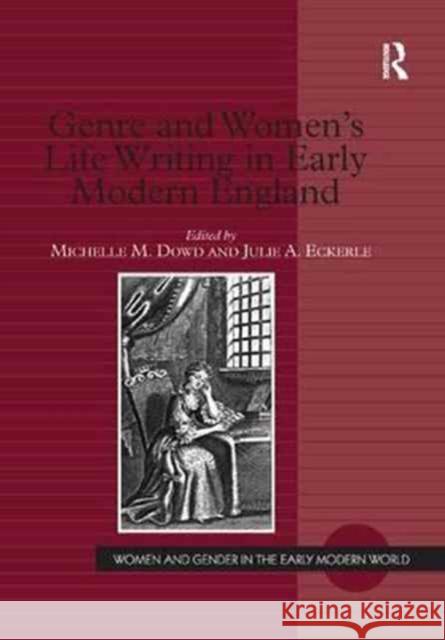 Genre and Women's Life Writing in Early Modern England Michelle M. Dowd Julie A. Eckerle 9781138264922