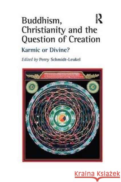 Buddhism, Christianity and the Question of Creation: Karmic or Divine? Perry Schmidt-Leukel 9781138264946 Routledge