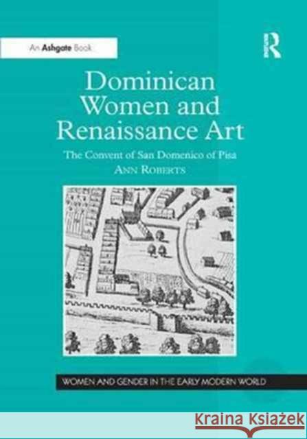 Dominican Women and Renaissance Art: The Convent of San Domenico of Pisa Ann Roberts 9781138265035 Routledge