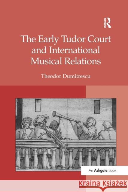 The Early Tudor Court and International Musical Relations Theodor Dumitrescu 9781138265042 Routledge