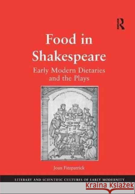 Food in Shakespeare: Early Modern Dietaries and the Plays Joan Fitzpatrick 9781138265066 Taylor & Francis Ltd