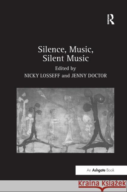 Silence, Music, Silent Music Jenny Doctor Nicky Losseff 9781138265097