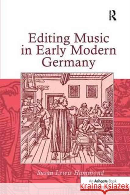 Editing Music in Early Modern Germany Susan Lewis Hammond 9781138265127 Taylor and Francis