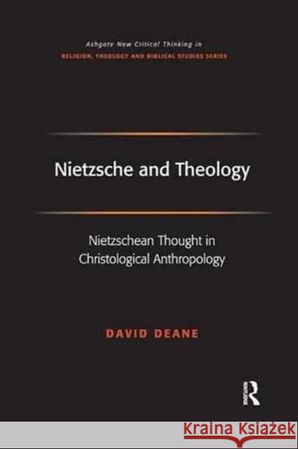 Nietzsche and Theology: Nietzschean Thought in Christological Anthropology David Deane 9781138265301