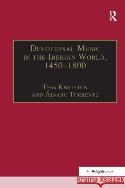 Devotional Music in the Iberian World, 1450-1800: The Villancico and Related Genres Alvaro Torrente Tess Knighton 9781138265349 Routledge