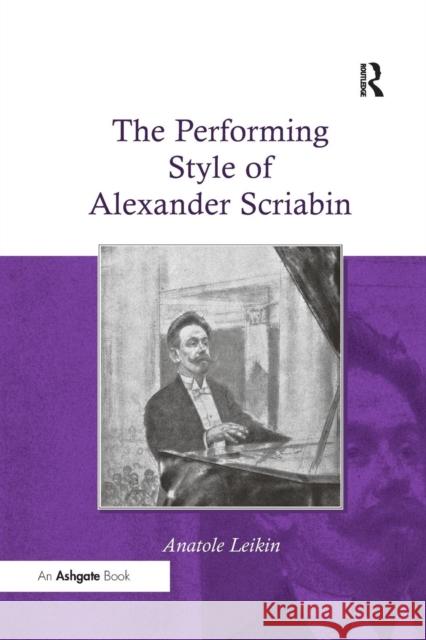 The Performing Style of Alexander Scriabin. Anatole Leikin Anatole Leikin 9781138265417 Routledge